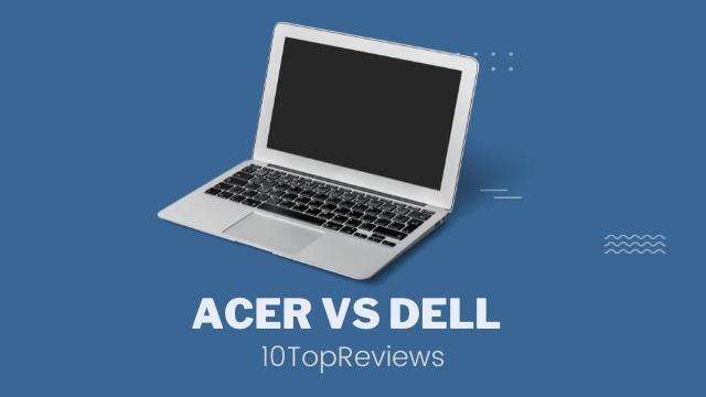 Which is better, Dell or Acer?