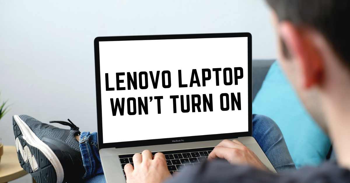 Lenovo Laptop Won’t Turn On - An Ultimate Troubleshooting Guide